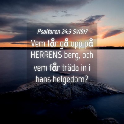 Picture 04 - Psaltaren 24:3 SV1917 - Vem får gå upp på HERRENS berg, och vem får - Bible Verse Picture