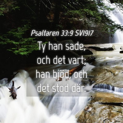 Picture 04 - Psaltaren 33:9 SV1917 - Ty han sade, och det vart; han bjöd, och det - Bible Verse Picture