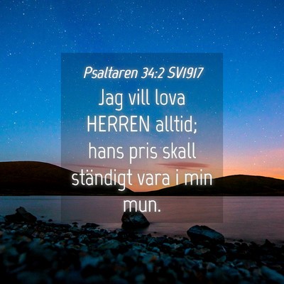 Picture 04 - Psaltaren 34:2 SV1917 - Jag vill lova HERREN alltid; hans pris skall - Bible Verse Picture