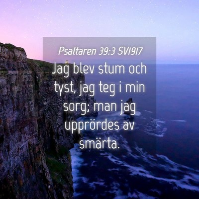 Picture 04 - Psaltaren 39:3 SV1917 - Jag blev stum och tyst, jag teg i min sorg; man - Bible Verse Picture