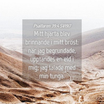 Picture 04 - Psaltaren 39:4 SV1917 - Mitt hjärta blev brinnande i mitt bröst: när - Bible Verse Picture