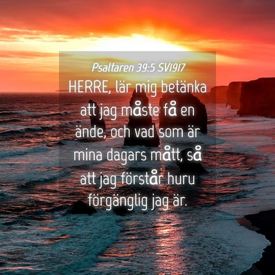 Picture 04 - Psaltaren 39:5 SV1917 - HERRE, lär mig betänka att jag måste få en - Bible Verse Picture