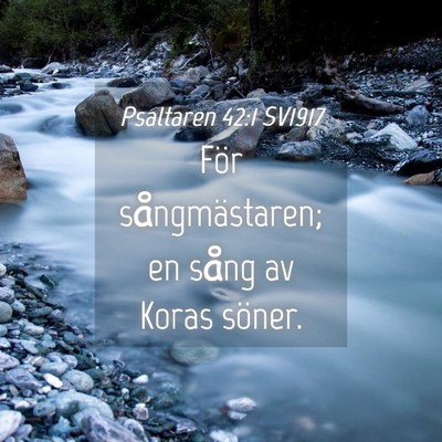 Picture 04 - Psaltaren 42:1 SV1917 - För sångmästaren; en sång av Koras - Bible Verse Picture