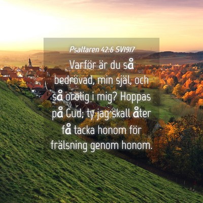 Picture 04 - Psaltaren 42:6 SV1917 - Varför är du så bedrövad, min själ, och så - Bible Verse Picture