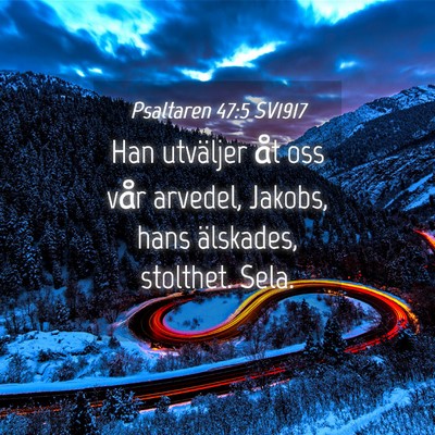 Picture 04 - Psaltaren 47:5 SV1917 - Han utväljer åt oss vår arvedel, Jakobs, hans - Bible Verse Picture