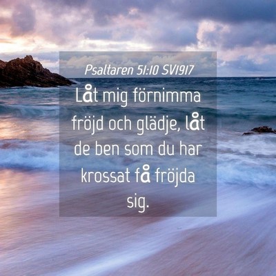 Picture 04 - Psaltaren 51:10 SV1917 - Låt mig förnimma fröjd och glädje, låt de - Bible Verse Picture