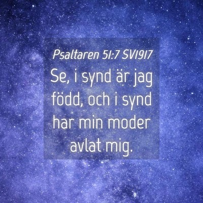 Picture 04 - Psaltaren 51:7 SV1917 - Se, i synd är jag född, och i synd har min - Bible Verse Picture
