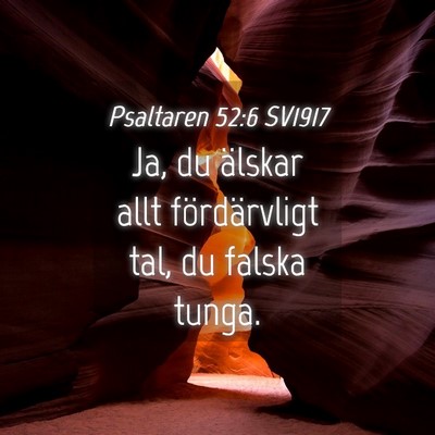 Picture 04 - Psaltaren 52:6 SV1917 - Ja, du älskar allt fördärvligt tal, du falska - Bible Verse Picture