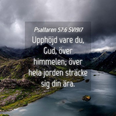 Picture 04 - Psaltaren 57:6 SV1917 - Upphöjd vare du, Gud, över himmelen; över hela - Bible Verse Picture