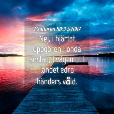 Picture 04 - Psaltaren 58:3 SV1917 - Nej, i hjärtat uppgören I onda anslag; I vägen - Bible Verse Picture