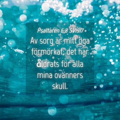 Picture 04 - Psaltaren 6:8 SV1917 - Av sorg är mitt öga förmörkat; det har - Bible Verse Picture