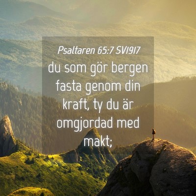 Picture 04 - Psaltaren 65:7 SV1917 - du som gör bergen fasta genom din kraft, ty du - Bible Verse Picture