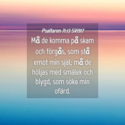 Picture 04 - Psaltaren 71:13 SV1917 - Må de komma på skam och förgås, som stå emot - Bible Verse Picture