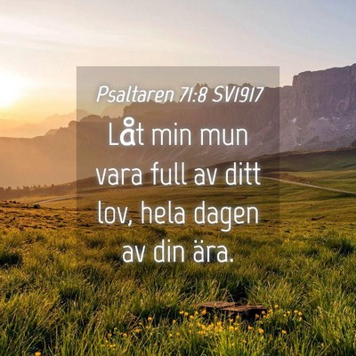 Picture 04 - Psaltaren 71:8 SV1917 - Låt min mun vara full av ditt lov, hela dagen av - Bible Verse Picture