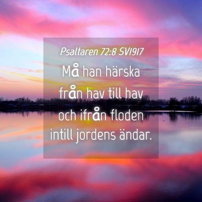 Picture 04 - Psaltaren 72:8 SV1917 - Må han härska från hav till hav och ifrån - Bible Verse Picture