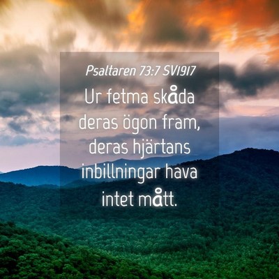 Picture 04 - Psaltaren 73:7 SV1917 - Ur fetma skåda deras ögon fram, deras hjärtans - Bible Verse Picture