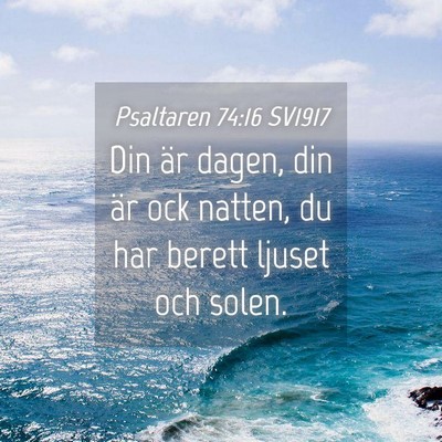 Picture 04 - Psaltaren 74:16 SV1917 - Din är dagen, din är ock natten, du har berett - Bible Verse Picture