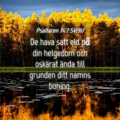 Picture 04 - Psaltaren 74:7 SV1917 - De hava satt eld på din helgedom och oskärat - Bible Verse Picture
