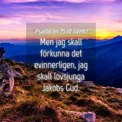 Picture 04 - Psaltaren 75:10 SV1917 - Men jag skall förkunna det evinnerligen, jag - Bible Verse Picture