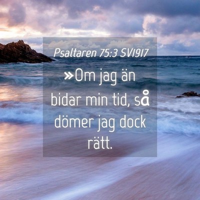 Picture 04 - Psaltaren 75:3 SV1917 - »Om jag än bidar min tid, så dömer jag dock - Bible Verse Picture