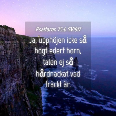 Picture 04 - Psaltaren 75:6 SV1917 - Ja, upphöjen icke så högt edert horn, talen ej - Bible Verse Picture