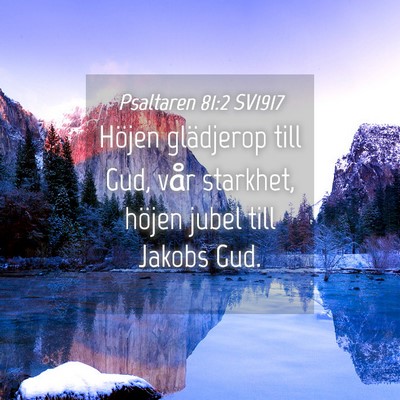 Picture 04 - Psaltaren 81:2 SV1917 - Höjen glädjerop till Gud, vår starkhet, höjen - Bible Verse Picture