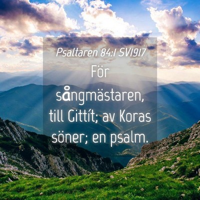 Picture 04 - Psaltaren 84:1 SV1917 - För sångmästaren, till Gittít; av Koras - Bible Verse Picture