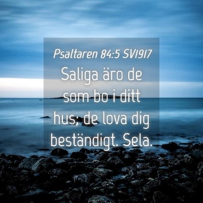 Picture 04 - Psaltaren 84:5 SV1917 - Saliga äro de som bo i ditt hus; de lova dig - Bible Verse Picture