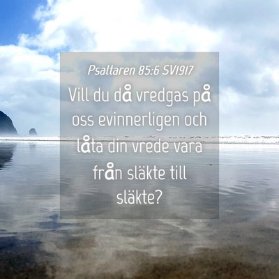 Picture 04 - Psaltaren 85:6 SV1917 - Vill du då vredgas på oss evinnerligen och - Bible Verse Picture