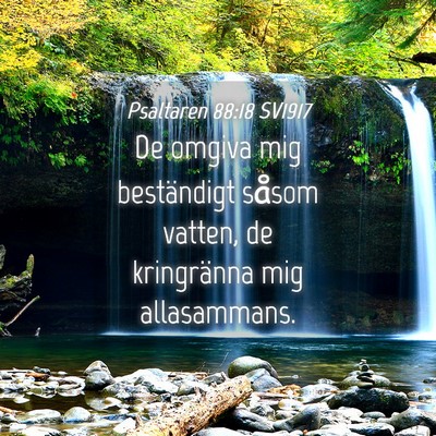 Picture 04 - Psaltaren 88:18 SV1917 - De omgiva mig beständigt såsom vatten, de - Bible Verse Picture