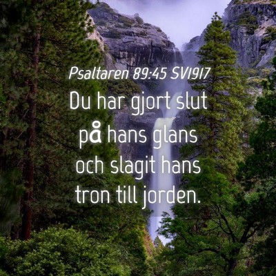 Picture 04 - Psaltaren 89:45 SV1917 - Du har gjort slut på hans glans och slagit hans - Bible Verse Picture