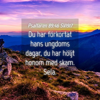 Picture 04 - Psaltaren 89:46 SV1917 - Du har förkortat hans ungdoms dagar, du har - Bible Verse Picture