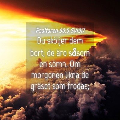 Picture 04 - Psaltaren 90:5 SV1917 - Du sköljer dem bort; de äro såsom en sömn. Om - Bible Verse Picture