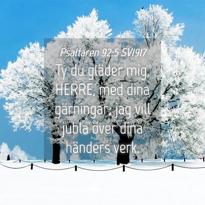 Picture 04 - Psaltaren 92:5 SV1917 - Ty du gläder mig, HERRE, med dina gärningar; - Bible Verse Picture