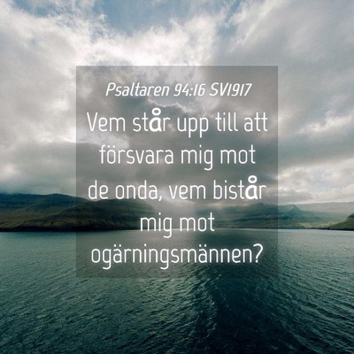 Picture 04 - Psaltaren 94:16 SV1917 - Vem står upp till att försvara mig mot de onda, - Bible Verse Picture
