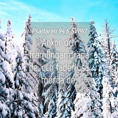 Picture 04 - Psaltaren 94:6 SV1917 - Änkor och främlingar dräpa de, och faderlösa - Bible Verse Picture