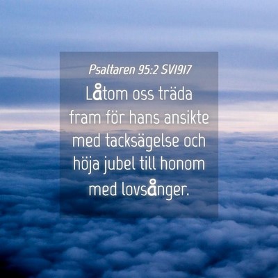 Picture 04 - Psaltaren 95:2 SV1917 - Låtom oss träda fram för hans ansikte med - Bible Verse Picture
