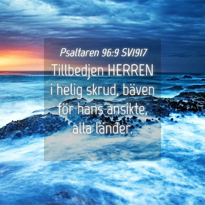 Picture 04 - Psaltaren 96:9 SV1917 - Tillbedjen HERREN i helig skrud, bäven för hans - Bible Verse Picture