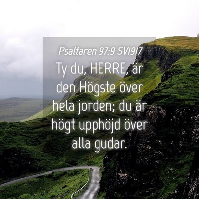 Picture 04 - Psaltaren 97:9 SV1917 - Ty du, HERRE, är den Högste över hela jorden; - Bible Verse Picture