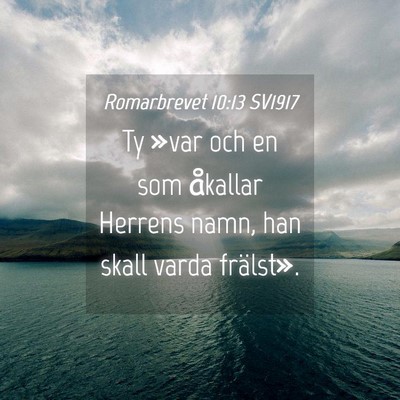 Picture 04 - Romarbrevet 10:13 SV1917 - Ty »var och en som åkallar Herrens namn, han - Bible Verse Picture