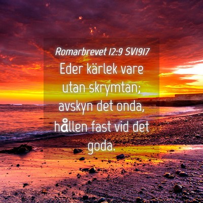 Picture 04 - Romarbrevet 12:9 SV1917 - Eder kärlek vare utan skrymtan; avskyn det onda, - Bible Verse Picture