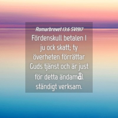 Picture 04 - Romarbrevet 13:6 SV1917 - Fördenskull betalen I ju ock skatt; ty - Bible Verse Picture