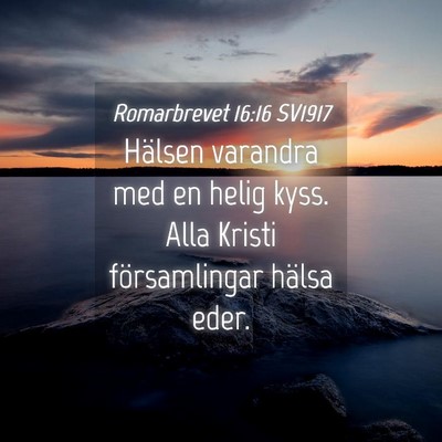 Picture 04 - Romarbrevet 16:16 SV1917 - Hälsen varandra med en helig kyss. Alla Kristi - Bible Verse Picture
