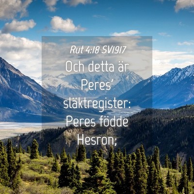 Picture 04 - Rut 4:18 SV1917 - Och detta är Peres' släktregister: Peres födde - Bible Verse Picture