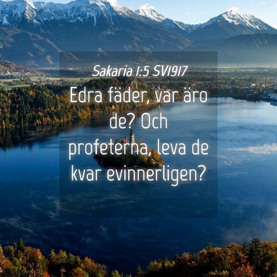 Picture 04 - Sakaria 1:5 SV1917 - Edra fäder, var äro de? Och profeterna, leva de - Bible Verse Picture