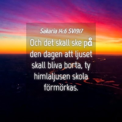 Picture 04 - Sakaria 14:6 SV1917 - Och det skall ske på den dagen att ljuset skall - Bible Verse Picture