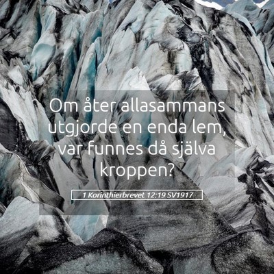 Picture 05 - 1 Korinthierbrevet 12:19 SV1917 - Om åter allasammans utgjorde en enda lem, var - Bible Verse Picture