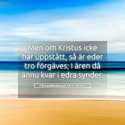Picture 05 - 1 Korinthierbrevet 15:17 SV1917 - Men om Kristus icke har uppstått, så är eder - Bible Verse Picture
