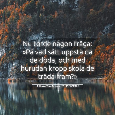 Picture 05 - 1 Korinthierbrevet 15:35 SV1917 - Nu torde någon fråga: »På vad sätt uppstå - Bible Verse Picture