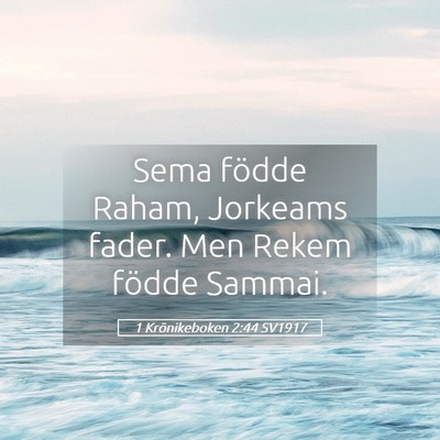 Picture 05 - 1 Krönikeboken 2:44 SV1917 - Sema födde Raham, Jorkeams fader. Men Rekem - Bible Verse Picture